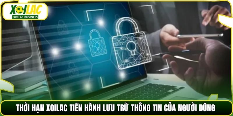 Thời hạn Xoilac tiến hành lưu trữ thông tin của người dùng