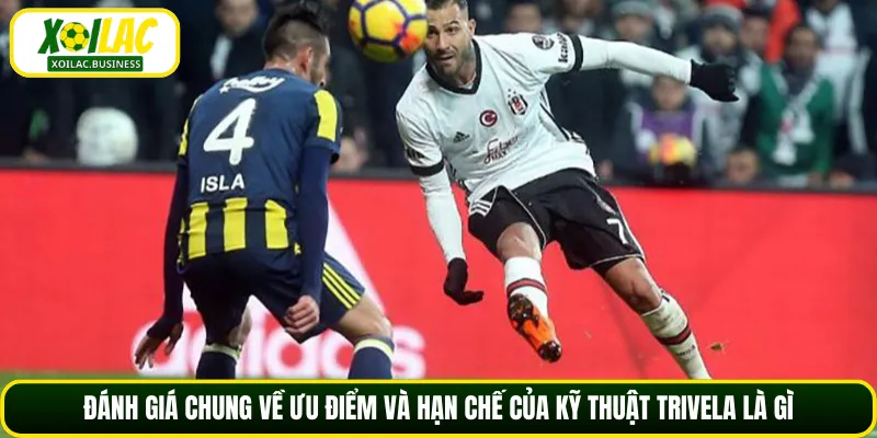 Đánh giá chung về ưu điểm và hạn chế của kỹ thuật Trivela là gì