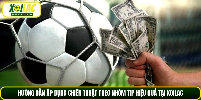 Hướng dẫn áp dụng chiến thuật theo nhóm tip hiệu quả tại Xoilac