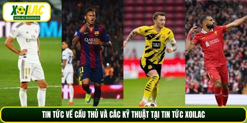 Tin tức về cầu thủ và các kỹ thuật tại tin tức Xoilac